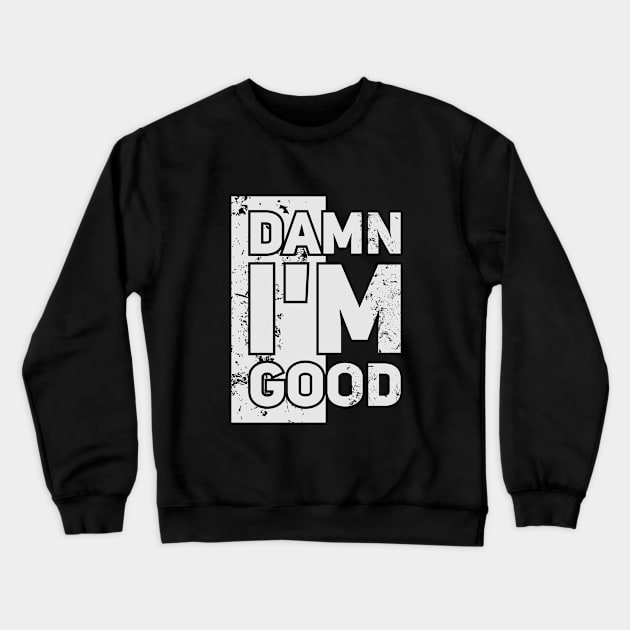 Damn I'm Good // Funny tee Crewneck Sweatshirt by Nana On Here